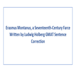 Erasmus Montanus a Seventeenth Century Farce Written by Ludwig Holberg GMAT Sentence Correction